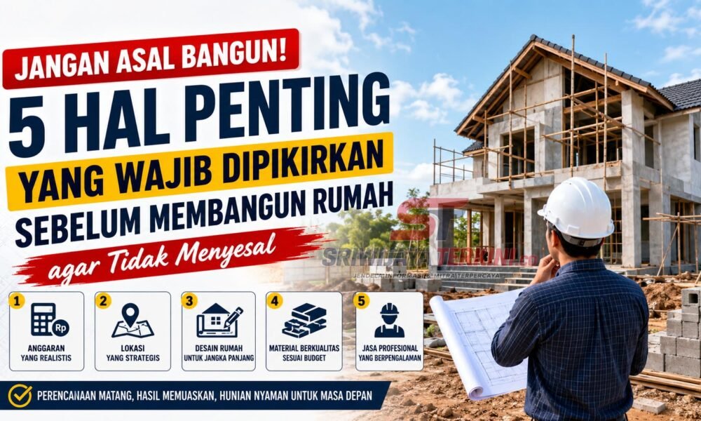 5 Hal Penting yang Wajib Dipikirkan Sebelum Membangun Rumah agar Tidak Menyesal. (Foto: istimewa)